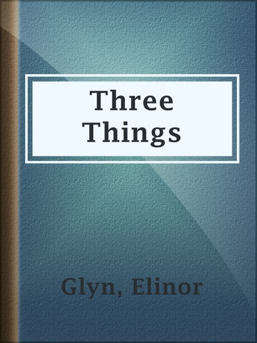 Title details for Three Things by Elinor Glyn - Available